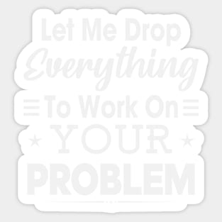 Let me drop every think To work on your problem Sticker